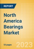 North America Bearings Market Summary, Competitive Analysis and Forecast to 2027- Product Image