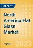 North America Flat Glass Market Summary, Competitive Analysis and Forecast to 2027- Product Image
