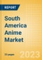 South America Anime Market Summary, Competitive Analysis and Forecast to 2027 - Product Thumbnail Image