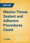 Mexico Tissue Sealant and Adhesive Procedures Count by Segments (Procedures Performed Using Synthetic Tissue Sealants, Thrombin Based Tissue Sealants, Cyanoacrylate-based Tissue Adhesives and Others) and Forecast to 2030 - Product Thumbnail Image