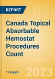 Canada Topical Absorbable Hemostat Procedures Count by Segments (Procedures Performed Using Oxidized Regenerated Cellulose Based Hemostats, Gelatin Based Hemostats, Collagen Based Hemostats and Others) and Forecast to 2030- Product Image
