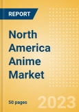 North America Anime Market Summary, Competitive Analysis and Forecast to 2027- Product Image