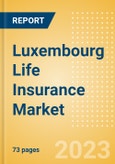Luxembourg Life Insurance Market Size, Trends by Line of Business (Endowment, Term Life, Pension, Capitalization, and Other Life), Distribution Channel, Competitive Landscape and Forecast, 2023-2027- Product Image