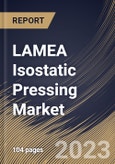 LAMEA Isostatic Pressing Market Size, Share & Industry Trends Analysis Report By Type, By Offering (Solution, and Services), By Industry, By Country and Growth Forecast, 2023 - 2030- Product Image