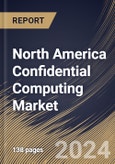 North America Confidential Computing Market Size, Share & Trends Analysis Report By Component (Software, Hardware, and Services), By Application, By Deployment Mode, By Vertical, By Country and Growth Forecast, 2024 - 2031- Product Image