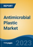 Antimicrobial Plastic Market - Global Industry Size, Share, Trends, Opportunity, and Forecast, 2018-2028 Segmented By Type, By Additive, By End Use, By Region and Competition- Product Image