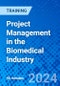 Project Management in the Biomedical Industry (April 18, 2024) - Product Image