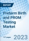 Preterm Birth and PROM Testing Market: Global Market Size, Forecast, Insights, Segmentation, and Competitive Landscape with Impact of COVID-19 & Russia-Ukraine War - Product Image