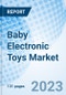 Baby Electronic Toys Market: Global Market Size, Forecast, Insights, Segmentation, and Competitive Landscape with Impact of COVID-19 & Russia-Ukraine War - Product Image