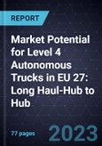 Market Potential for Level 4 Autonomous Trucks in EU 27: Long Haul-Hub to Hub- Product Image