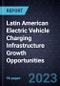 Latin American Electric Vehicle Charging Infrastructure Growth Opportunities - Product Thumbnail Image