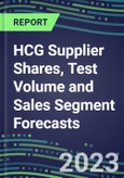 2023 HCG Supplier Shares, Test Volume and Sales Segment Forecasts: US, Europe, Japan - Hospitals, Commercial Labs, POC Locations- Product Image