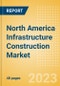 North America Infrastructure Construction Market Size, Trends, Analysis by Key Countries, Sector (Railway, Roads, Water and Sewage, Electricity and Power, Others), and Segment Forecast to 2026 - Product Image