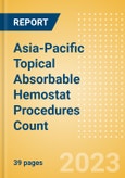 Asia-Pacific (APAC) Topical Absorbable Hemostat Procedures Count by Segments (Procedures Performed Using Oxidized Regenerated Cellulose Based Hemostats, Gelatin Based Hemostats, Collagen Based Hemostats and Others) and Forecast to 2030- Product Image