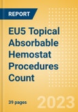 EU5 Topical Absorbable Hemostat Procedures Count by Segments (Procedures Performed Using Oxidized Regenerated Cellulose Based Hemostats, Gelatin Based Hemostats, Collagen Based Hemostats and Others) and Forecast to 2030- Product Image