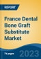 France Dental Bone Graft Substitute Market By Type, By Material, By Mechanism, By Product, By Application, By End User, By Region, Forecast & Opportunities, 2018-2028F - Product Image