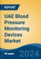 UAE Blood Pressure Monitoring Devices Market By Product Type, By Technology, By End User, By Region, Competition Forecast & Opportunities, 2027 - Product Image