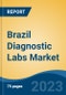 Brazil Diagnostic Labs Market By Provider Type, By Test Type, By End User, By Region, Competition, Forecast & Opportunities, 2018-2028F - Product Image
