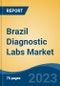 Brazil Diagnostic Labs Market By Provider Type, By Test Type, By End User, By Region, Competition, Forecast & Opportunities, 2018-2028F - Product Thumbnail Image