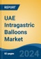 UAE Intragastric Balloons Market, By Administration, By Balloon Type, By Filling Type, By Application, By End User, By Region, Competition Forecast & Opportunities, 2027 - Product Thumbnail Image