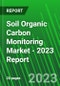 Soil Organic Carbon Monitoring Market - 2023 Report - Product Thumbnail Image