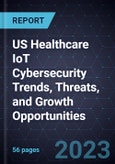 US Healthcare IoT Cybersecurity Trends, Threats, and Growth Opportunities- Product Image
