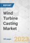 Wind Turbine Casting Market - Global Industry Analysis, Size, Share, Growth, Trends, and Forecast, 2023-2031 - Product Image