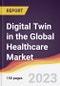 Digital Twin in the Global Healthcare Market: Trends, Opportunities and Competitive Analysis (2023-2028) - Product Image