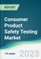 Consumer Product Safety Testing Market - Forecasts from 2023 to 2028 - Product Image