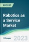 Robotics as a Service Market - Forecasts from 2023 to 2028 - Product Image