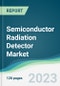Semiconductor Radiation Detector Market - Forecasts from 2023 to 2028 - Product Image