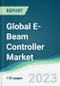 Global E-Beam Controller Market - Forecasts from 2023 to 2028 - Product Image