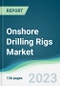 Onshore Drilling Rigs Market - Forecasts from 2023 to 2028 - Product Image