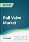 Ball Valve Market - Forecasts from 2023 to 2028 - Product Image