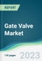 Gate Valve Market - Forecasts from 2023 to 2028 - Product Image