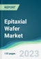 Epitaxial Wafer Market - Forecasts from 2023 to 2028 - Product Image