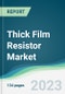 Thick Film Resistor Market - Forecasts from 2023 to 2028 - Product Image