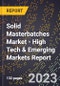 2023 Global Forecast For Solid Masterbatches Market (2024-2029 Outlook) - High Tech & Emerging Markets Report - Product Image