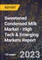 2023 Global Forecast For Sweetened Condensed Milk Market (2024-2029 Outlook) - High Tech & Emerging Markets Report - Product Image