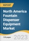 North America Fountain Dispenser Equipment Market Size, Share & Trends Analysis Report By Machine Type (Automated, Semi-automated, Manual), By Channel, By Placement, By Country, And Segment Forecasts, 2023 - 2030 - Product Image