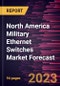 North America Military Ethernet Switches Market Forecast to 2030 - Regional Analysis by Type, Application, and Network - Product Thumbnail Image