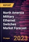 North America Military Ethernet Switches Market Forecast to 2030 - Regional Analysis by Type, Application, and Network - Product Thumbnail Image