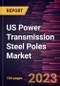 US Power Transmission Steel Poles Market Forecast to 2030 - Country Analysis by Pole Size and Application - Product Thumbnail Image