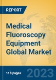 Medical Fluoroscopy Equipment Global Market Insights 2023, Analysis and Forecast to 2028, by Manufacturers, Regions, Technology, Application, Product Type- Product Image