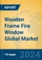 Wooden Frame Fire Window Global Market Insights 2023, Analysis and Forecast to 2028, by Manufacturers, Regions, Technology, Application, Product Type - Product Image