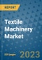 Textile Machinery Market - Global Industry Analysis, Size, Share, Growth, Trends, and Forecast 2023-2030 - By Product, Technology, Grade, Application, End-user and Region (North America, Europe, Asia Pacific, Latin America and Middle East and Africa) - Product Image
