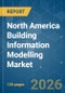North America Building Information Modelling - Market Share Analysis, Industry Trends & Statistics, Growth Forecasts (2026-2031) - Product Thumbnail Image