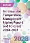 Intravascular Temperature Management Market Report and Forecast 2023-2031 - Product Thumbnail Image