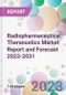 Radiopharmaceutical Theranostics Market Report and Forecast 2023-2031 - Product Thumbnail Image