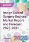 Image Guided Surgery Devices Market Report and Forecast 2023-2031 - Product Thumbnail Image